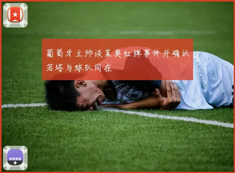 葡萄牙主帅谈莱奥红牌事件并确认若塔与球队同在
